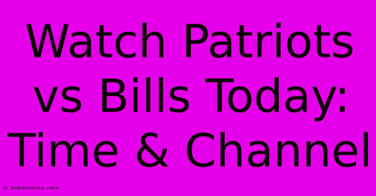 Watch Patriots Vs Bills Today: Time & Channel