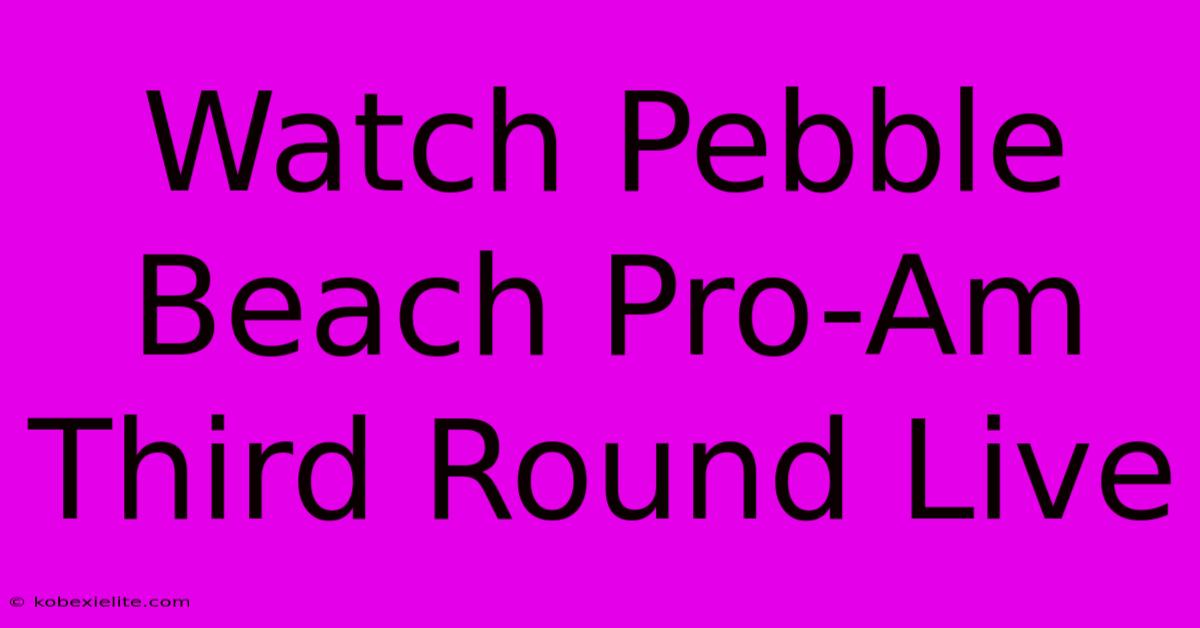 Watch Pebble Beach Pro-Am Third Round Live