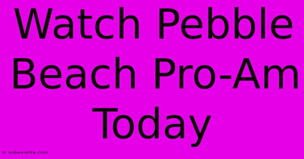 Watch Pebble Beach Pro-Am Today