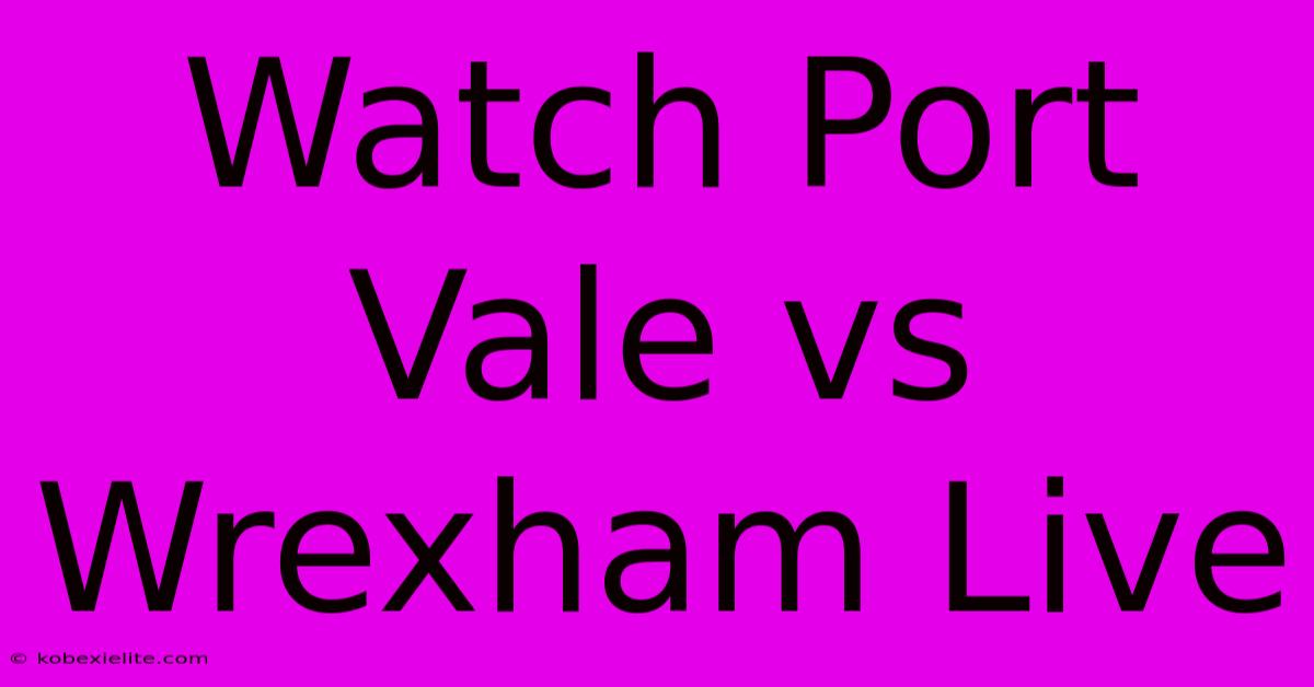 Watch Port Vale Vs Wrexham Live