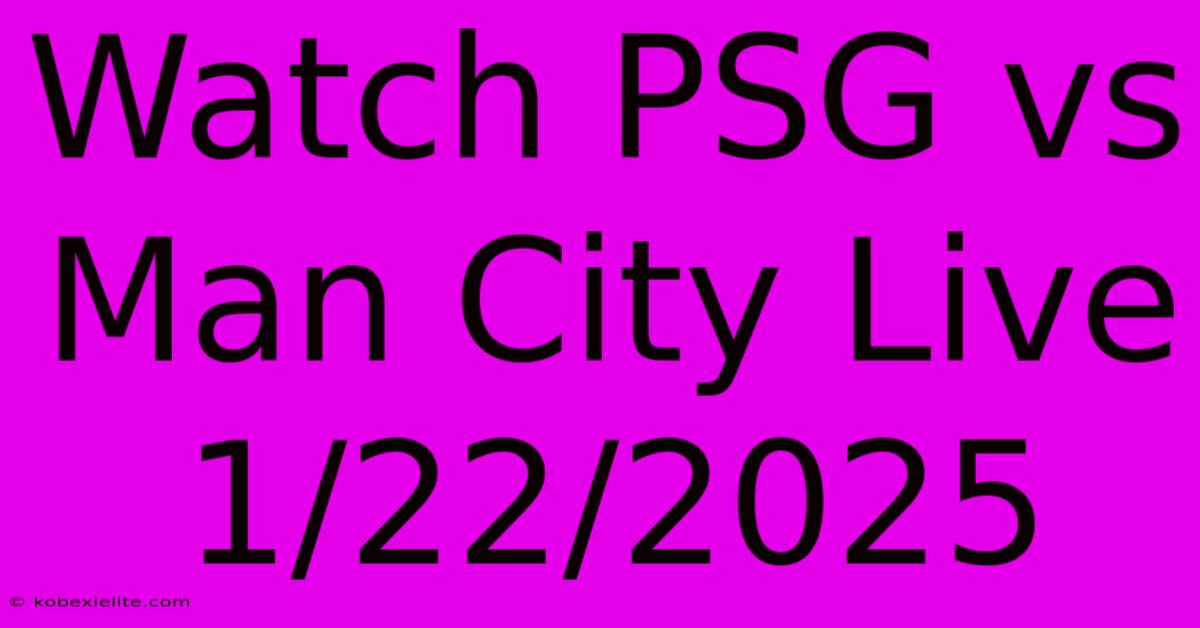 Watch PSG Vs Man City Live 1/22/2025