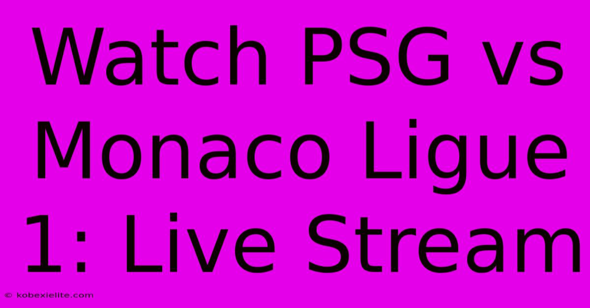 Watch PSG Vs Monaco Ligue 1: Live Stream