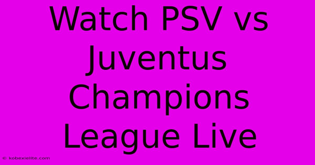 Watch PSV Vs Juventus Champions League Live