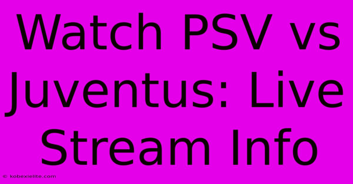 Watch PSV Vs Juventus: Live Stream Info