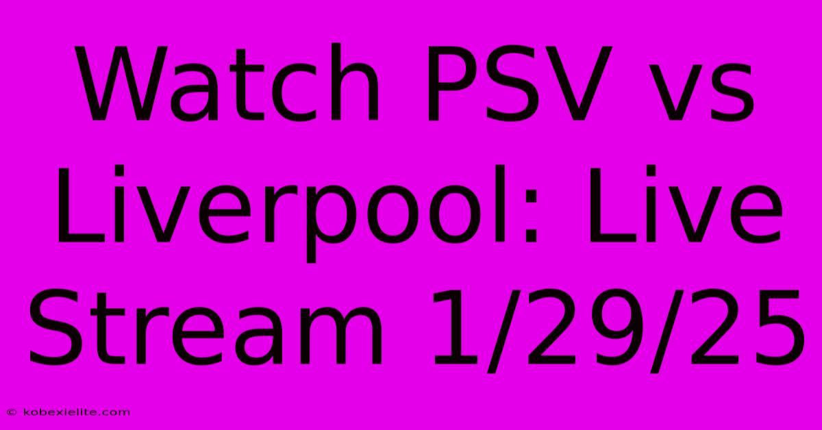 Watch PSV Vs Liverpool: Live Stream 1/29/25