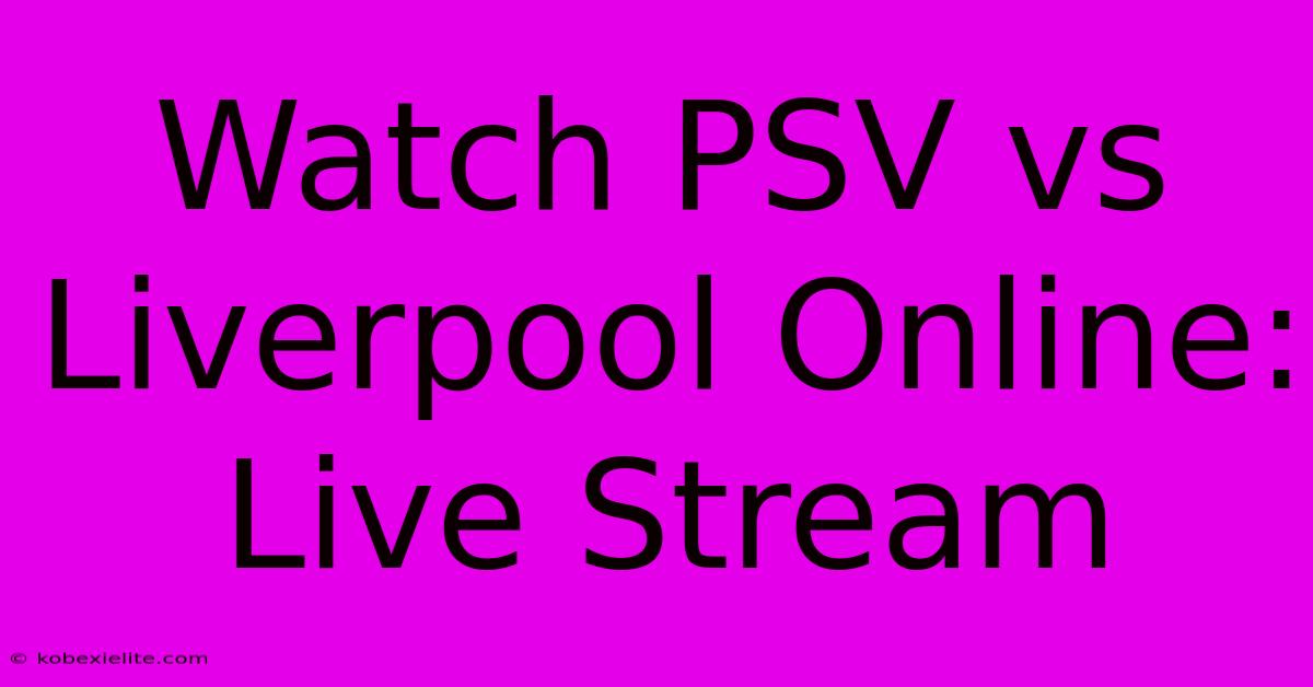 Watch PSV Vs Liverpool Online: Live Stream