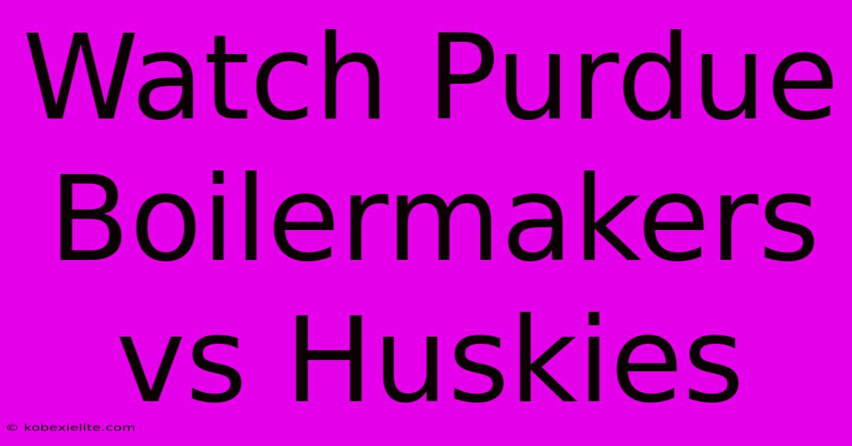 Watch Purdue Boilermakers Vs Huskies