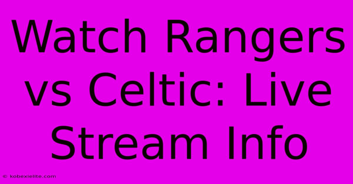 Watch Rangers Vs Celtic: Live Stream Info