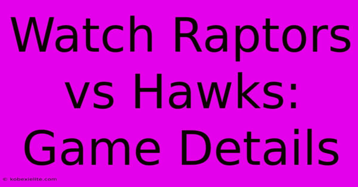 Watch Raptors Vs Hawks: Game Details