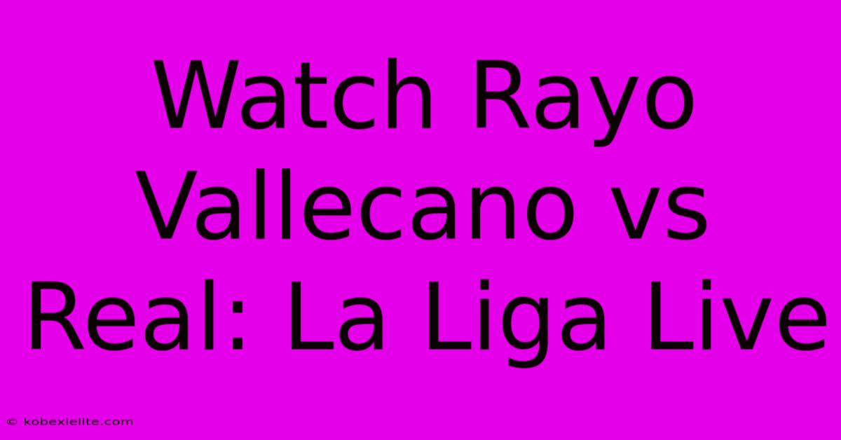 Watch Rayo Vallecano Vs Real: La Liga Live Watch Rayo Vallecano Vs Real: La Liga Live