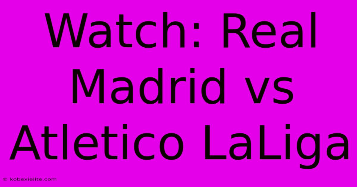 Watch: Real Madrid Vs Atletico LaLiga