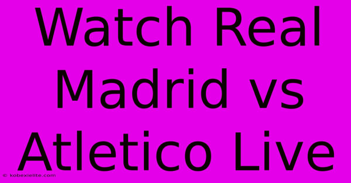 Watch Real Madrid Vs Atletico Live