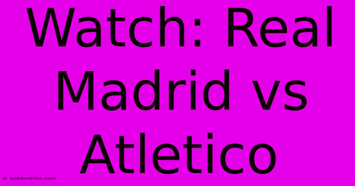 Watch: Real Madrid Vs Atletico