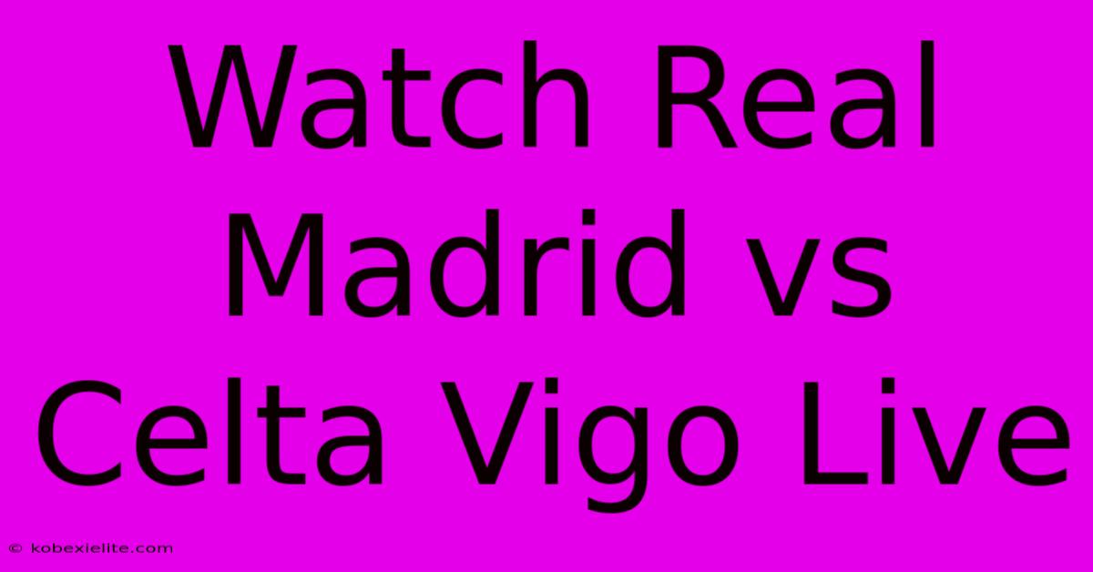 Watch Real Madrid Vs Celta Vigo Live