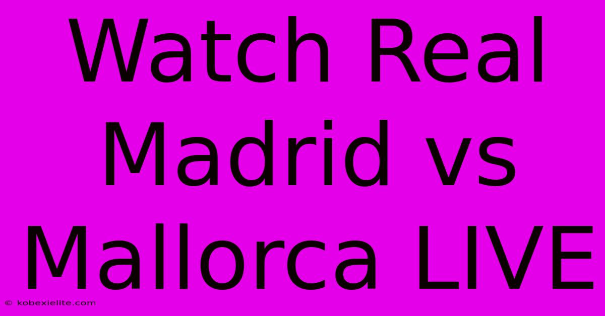 Watch Real Madrid Vs Mallorca LIVE