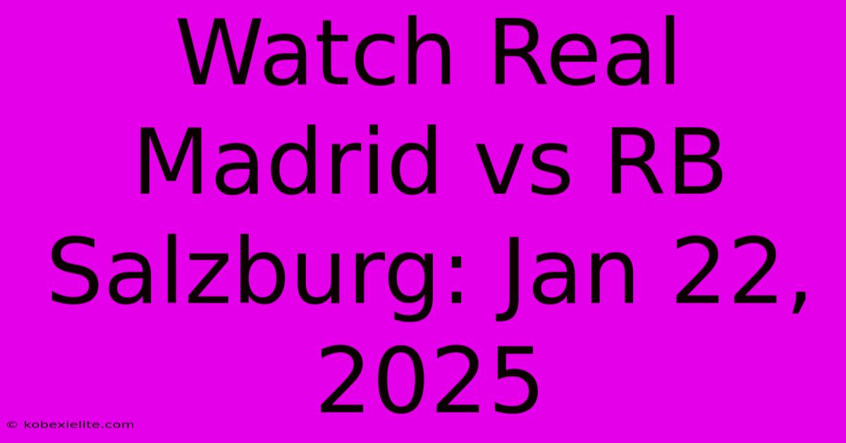 Watch Real Madrid Vs RB Salzburg: Jan 22, 2025