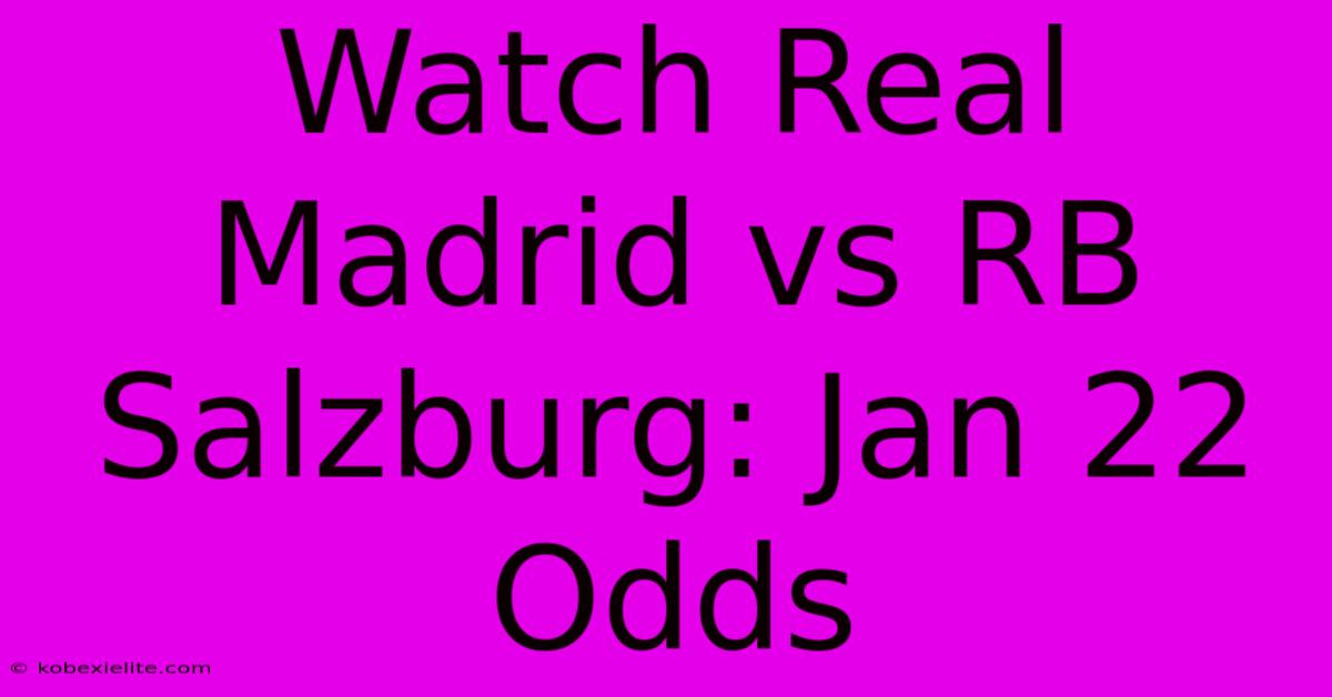 Watch Real Madrid Vs RB Salzburg: Jan 22 Odds