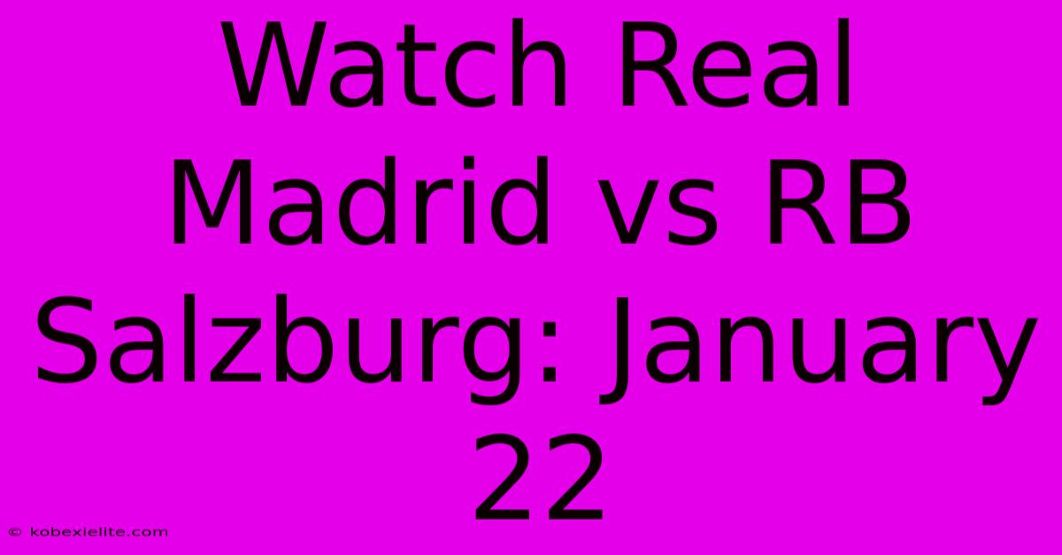 Watch Real Madrid Vs RB Salzburg: January 22