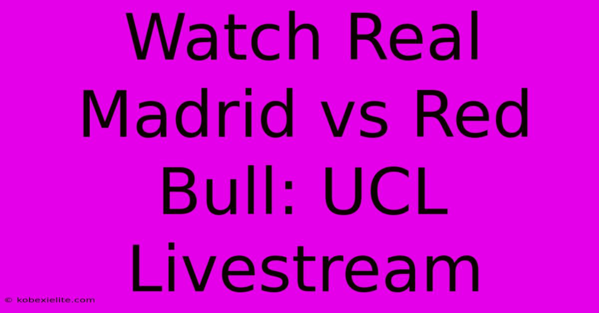 Watch Real Madrid Vs Red Bull: UCL Livestream