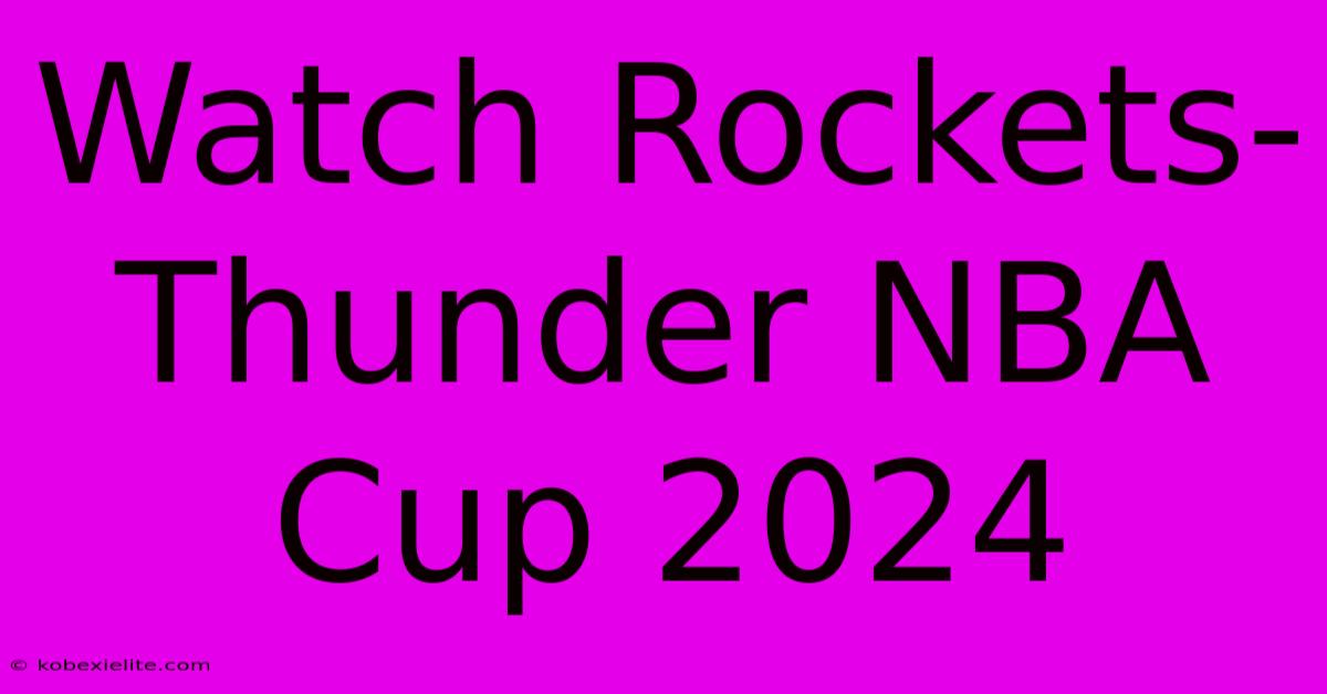 Watch Rockets-Thunder NBA Cup 2024 Watch Rockets-Thunder NBA Cup 2024