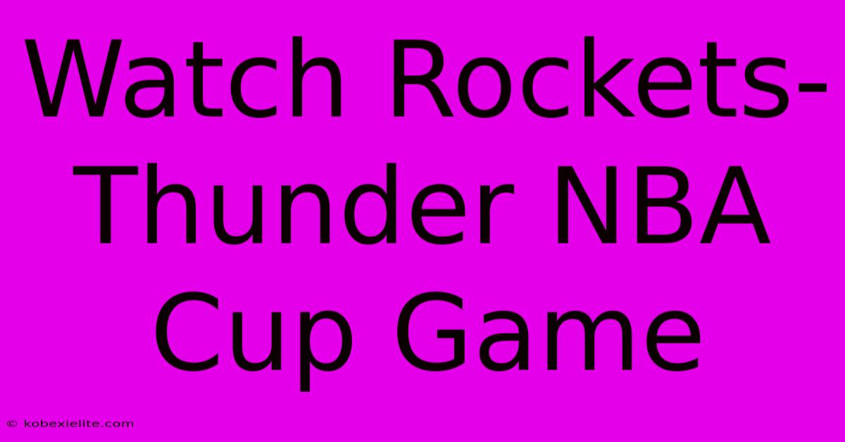 Watch Rockets-Thunder NBA Cup Game Watch Rockets-Thunder NBA Cup Game
