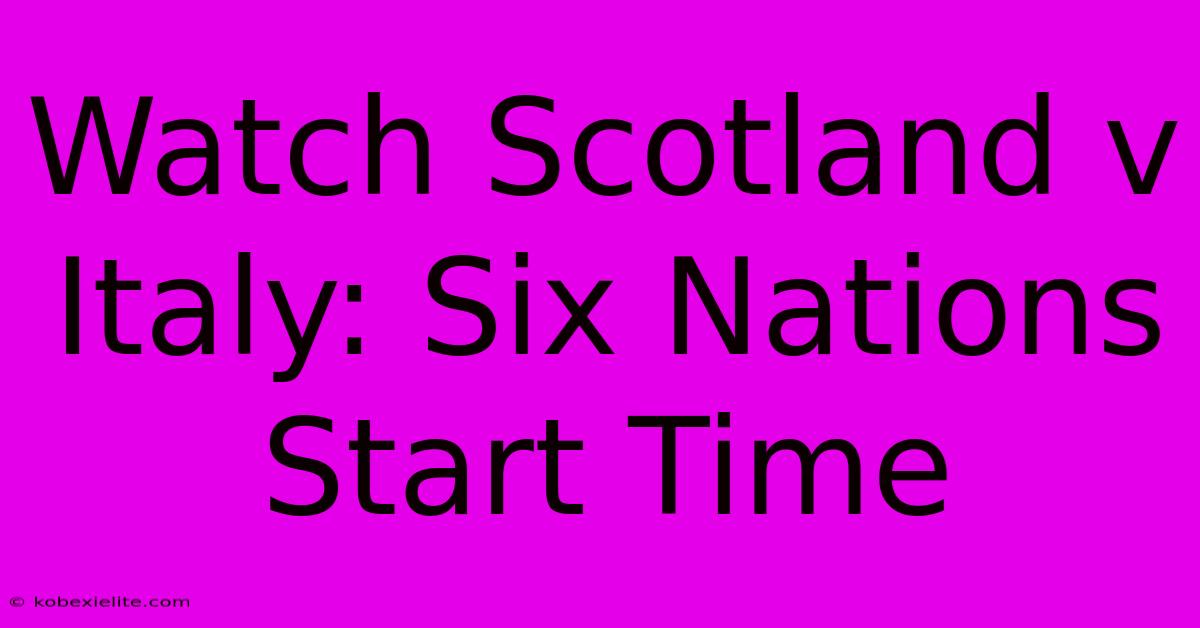 Watch Scotland V Italy: Six Nations Start Time