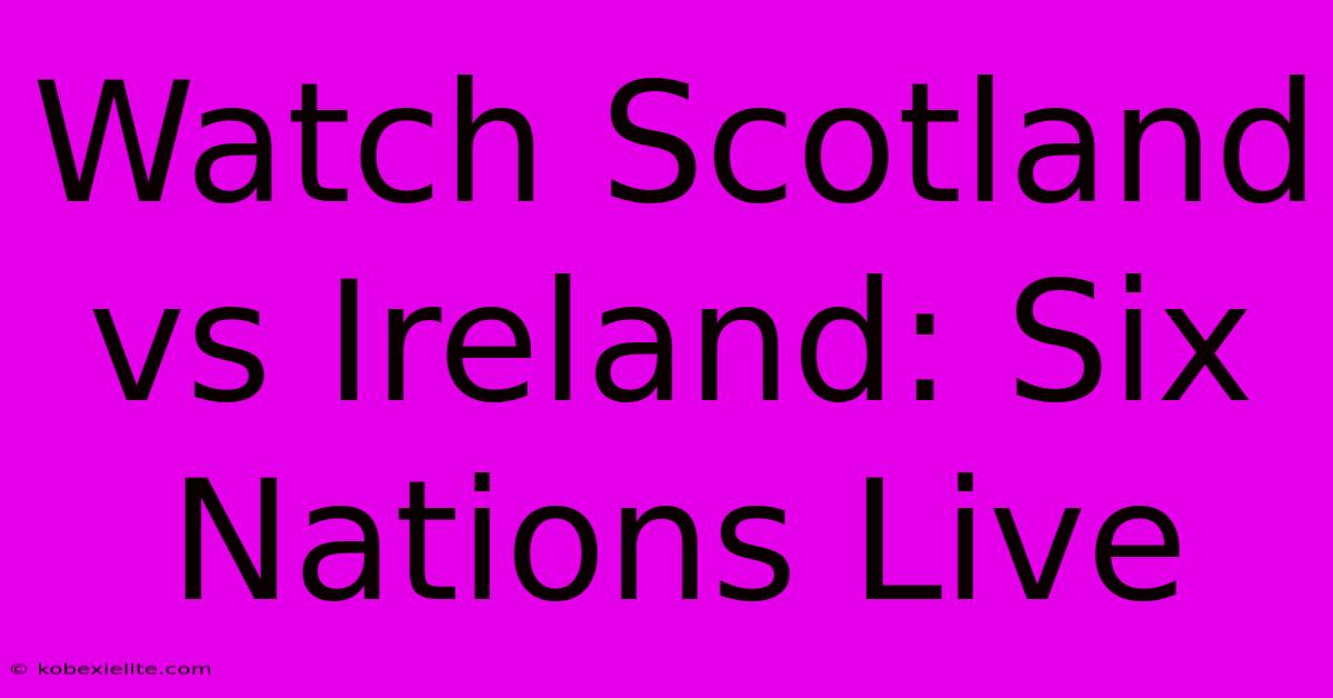 Watch Scotland Vs Ireland: Six Nations Live