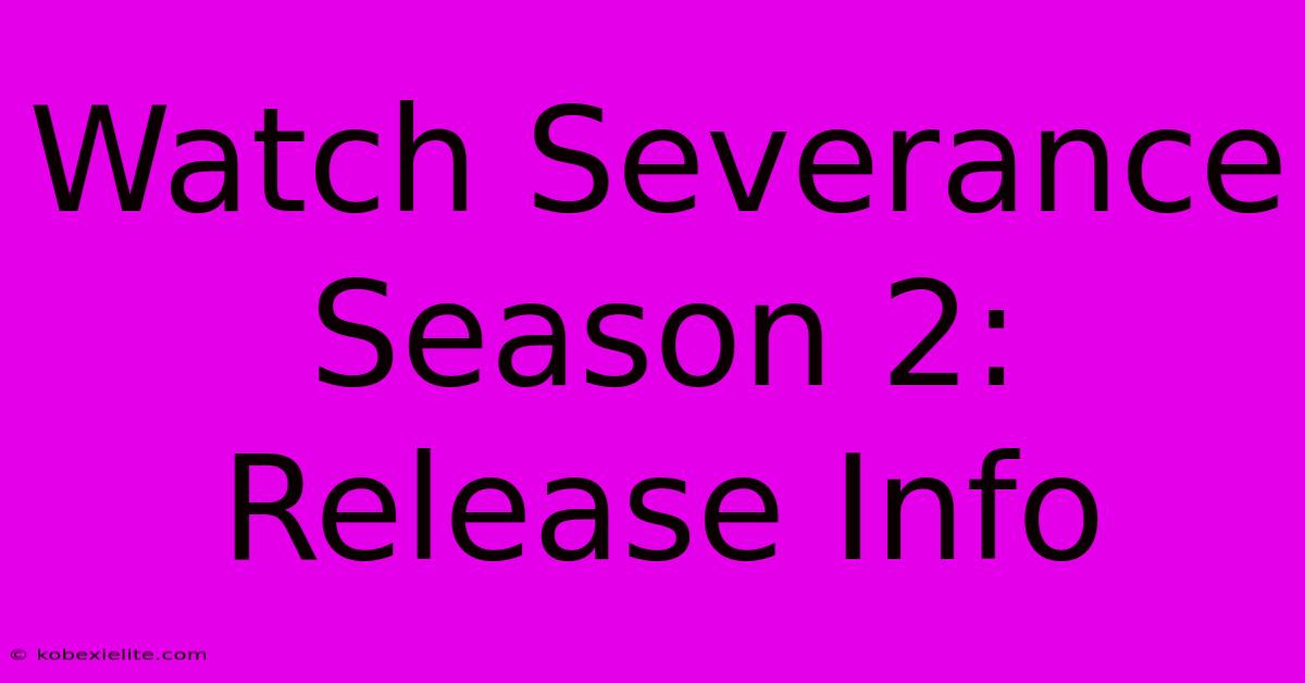 Watch Severance Season 2: Release Info