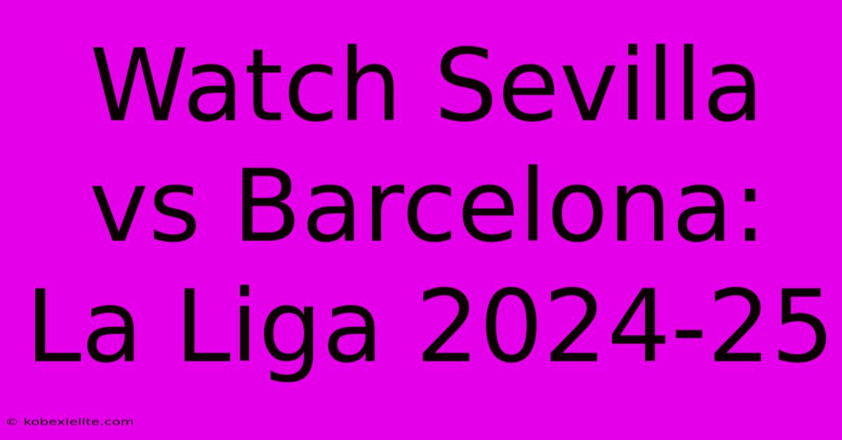 Watch Sevilla Vs Barcelona: La Liga 2024-25