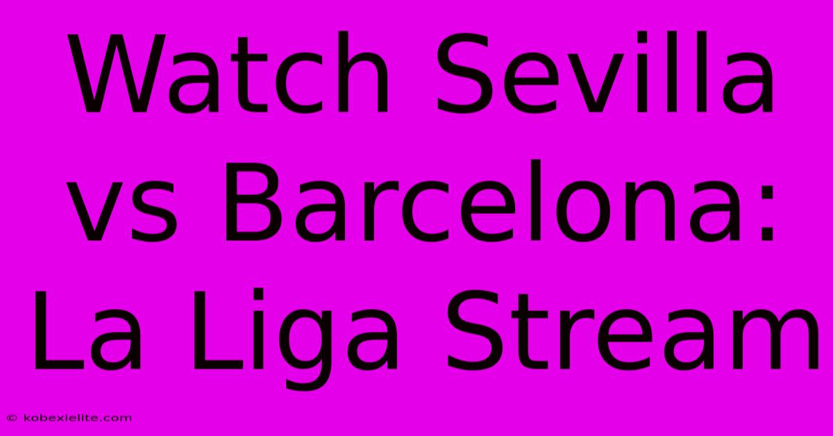 Watch Sevilla Vs Barcelona: La Liga Stream