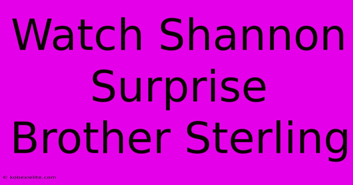 Watch Shannon Surprise Brother Sterling