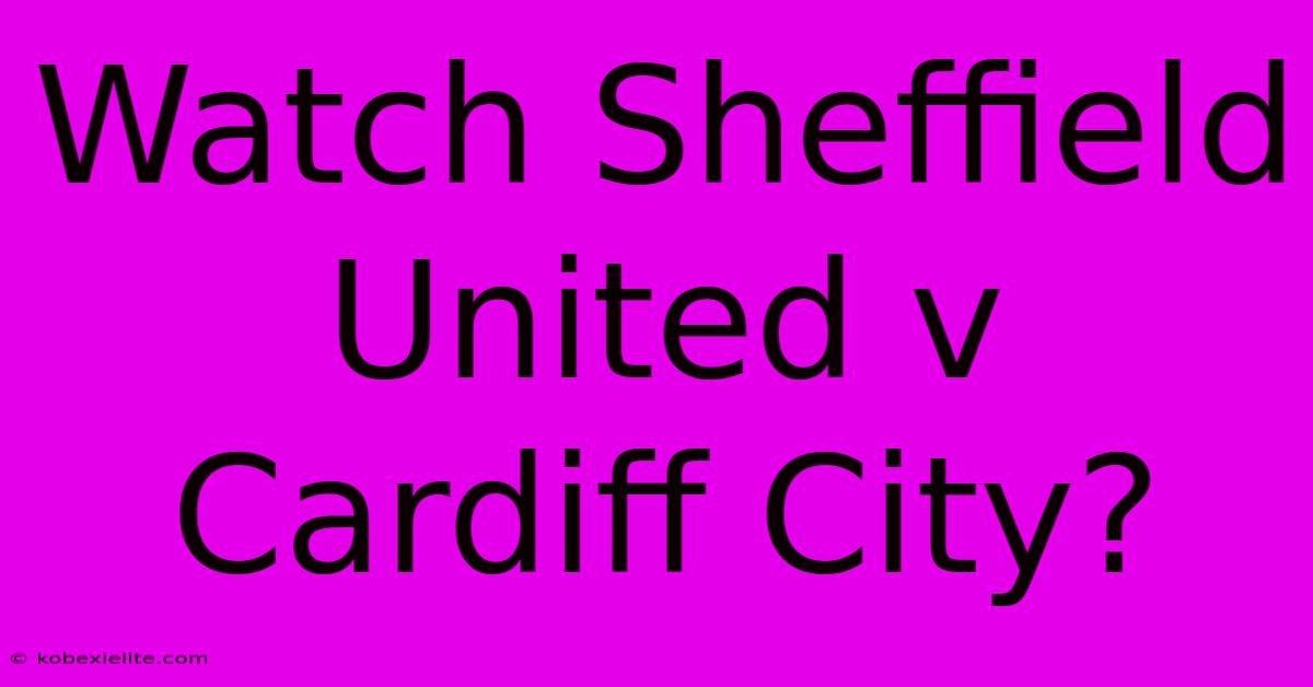 Watch Sheffield United V Cardiff City?