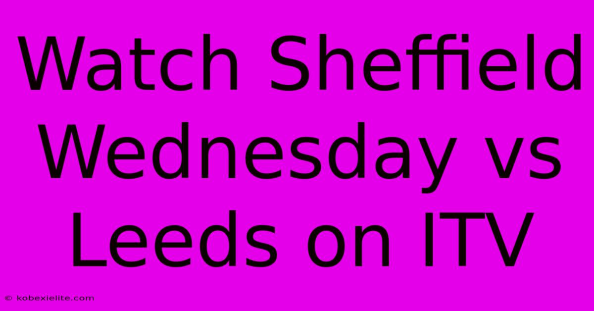 Watch Sheffield Wednesday Vs Leeds On ITV