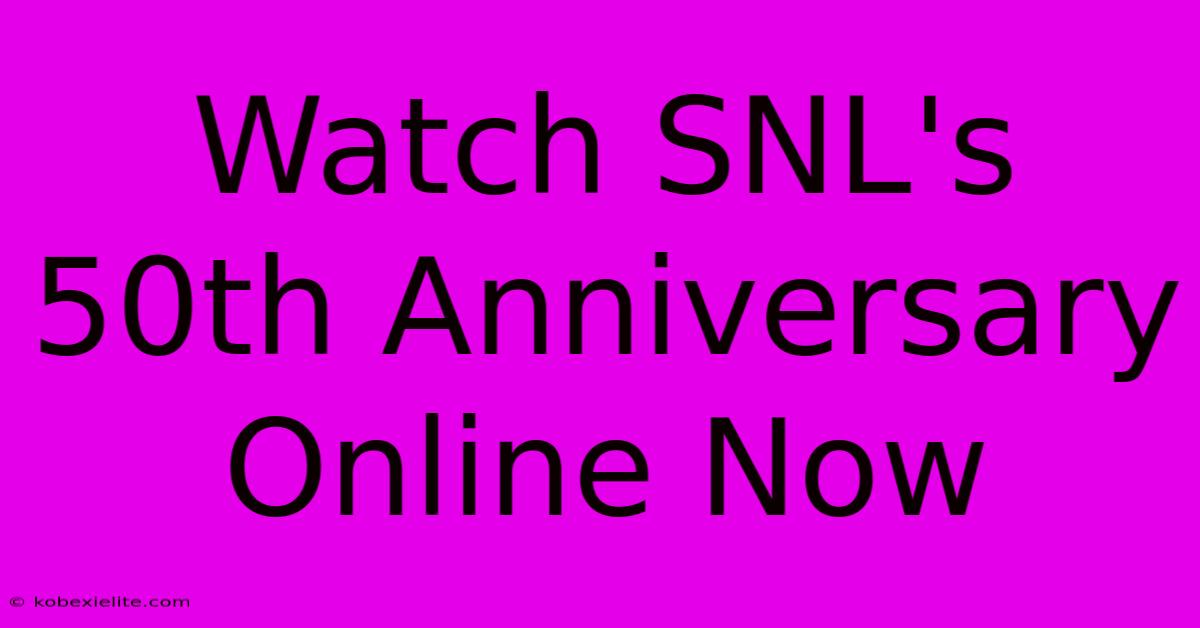 Watch SNL's 50th Anniversary Online Now Watch SNL's 50th Anniversary Online Now