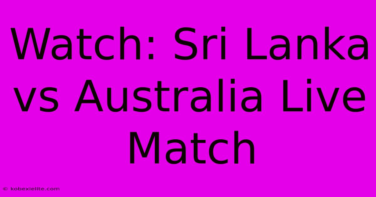 Watch: Sri Lanka Vs Australia Live Match