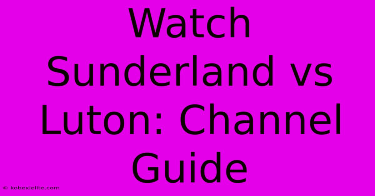 Watch Sunderland Vs Luton: Channel Guide