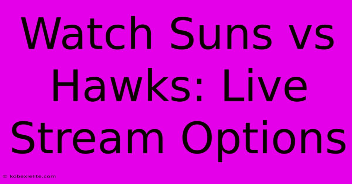 Watch Suns Vs Hawks: Live Stream Options