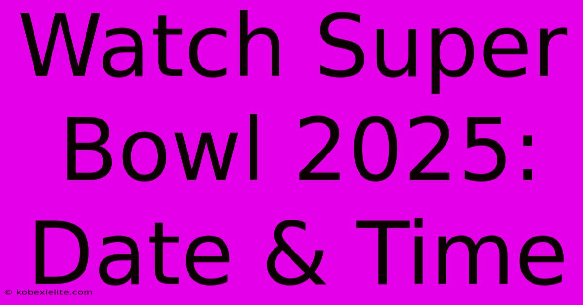 Watch Super Bowl 2025: Date & Time