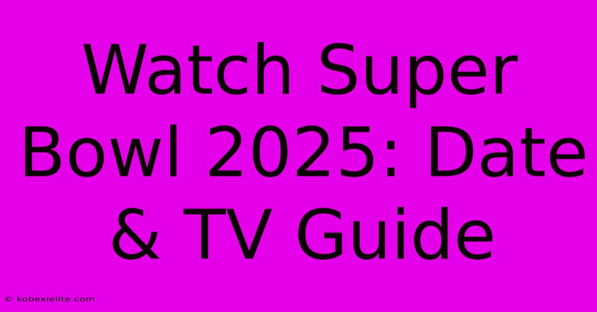 Watch Super Bowl 2025: Date & TV Guide