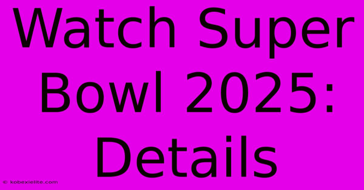 Watch Super Bowl 2025: Details