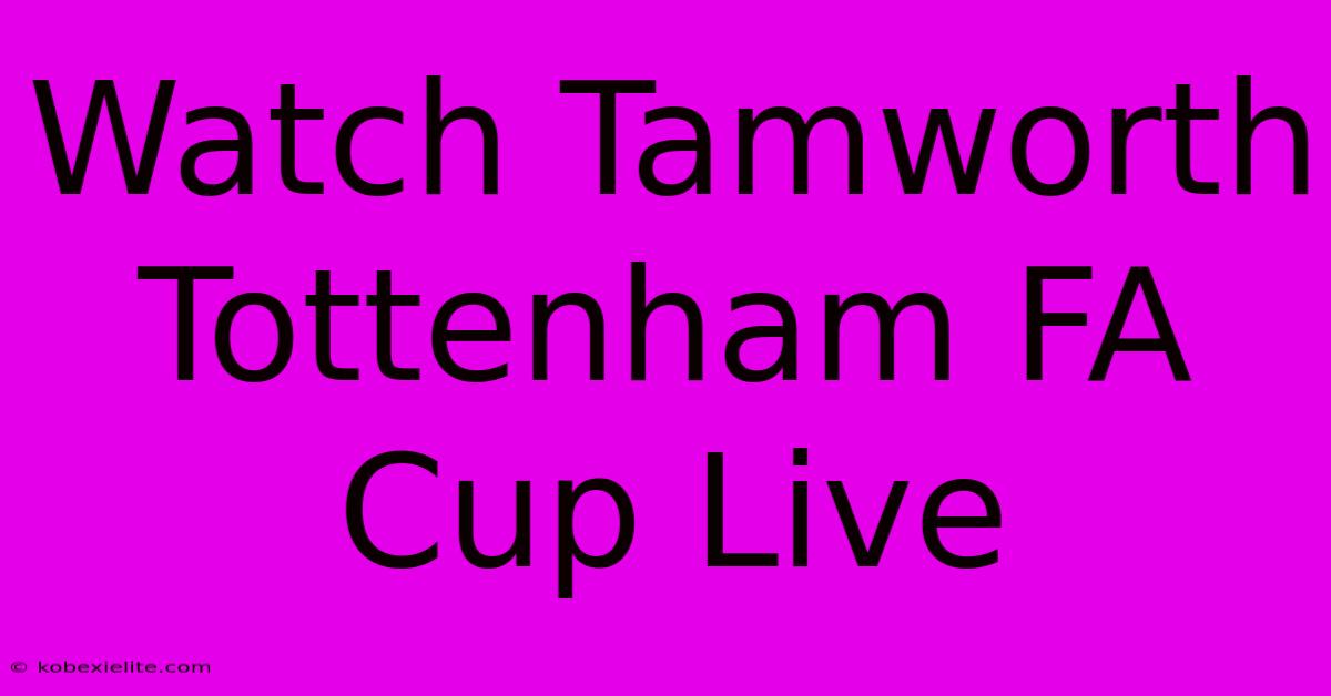 Watch Tamworth Tottenham FA Cup Live