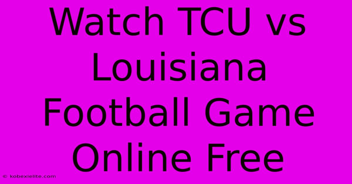 Watch TCU Vs Louisiana Football Game Online Free