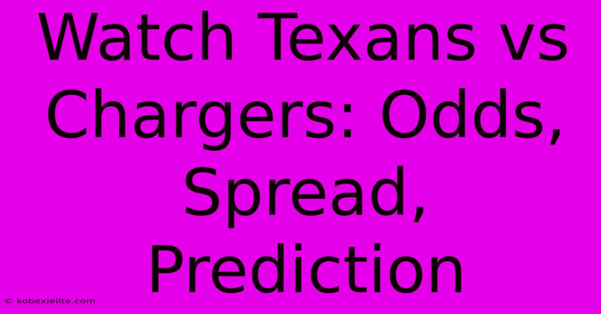 Watch Texans Vs Chargers: Odds, Spread, Prediction