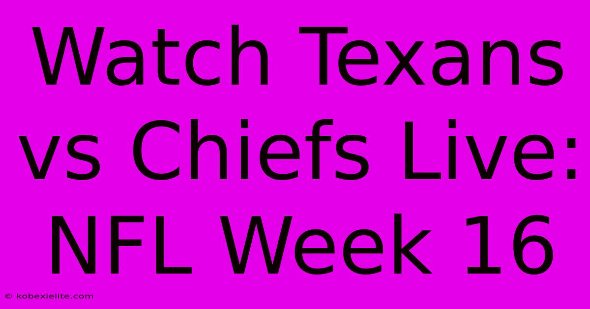 Watch Texans Vs Chiefs Live: NFL Week 16