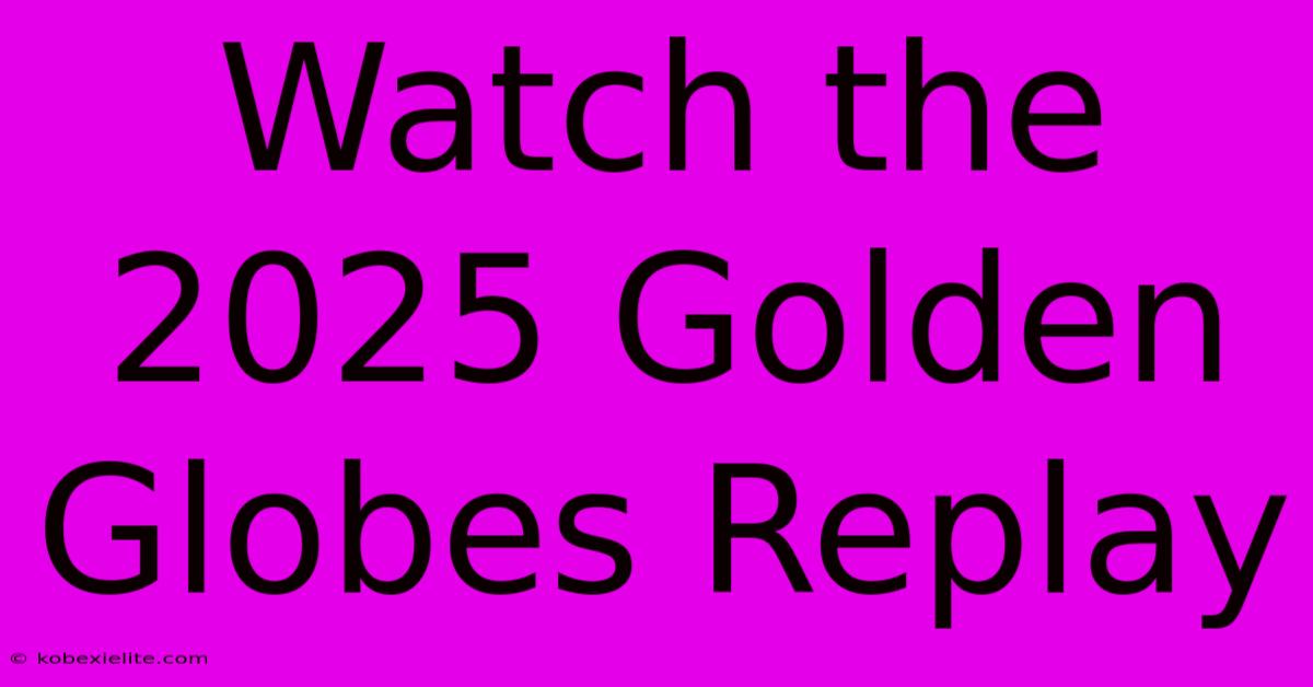 Watch The 2025 Golden Globes Replay