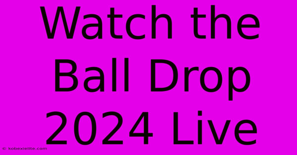 Watch The Ball Drop 2024 Live