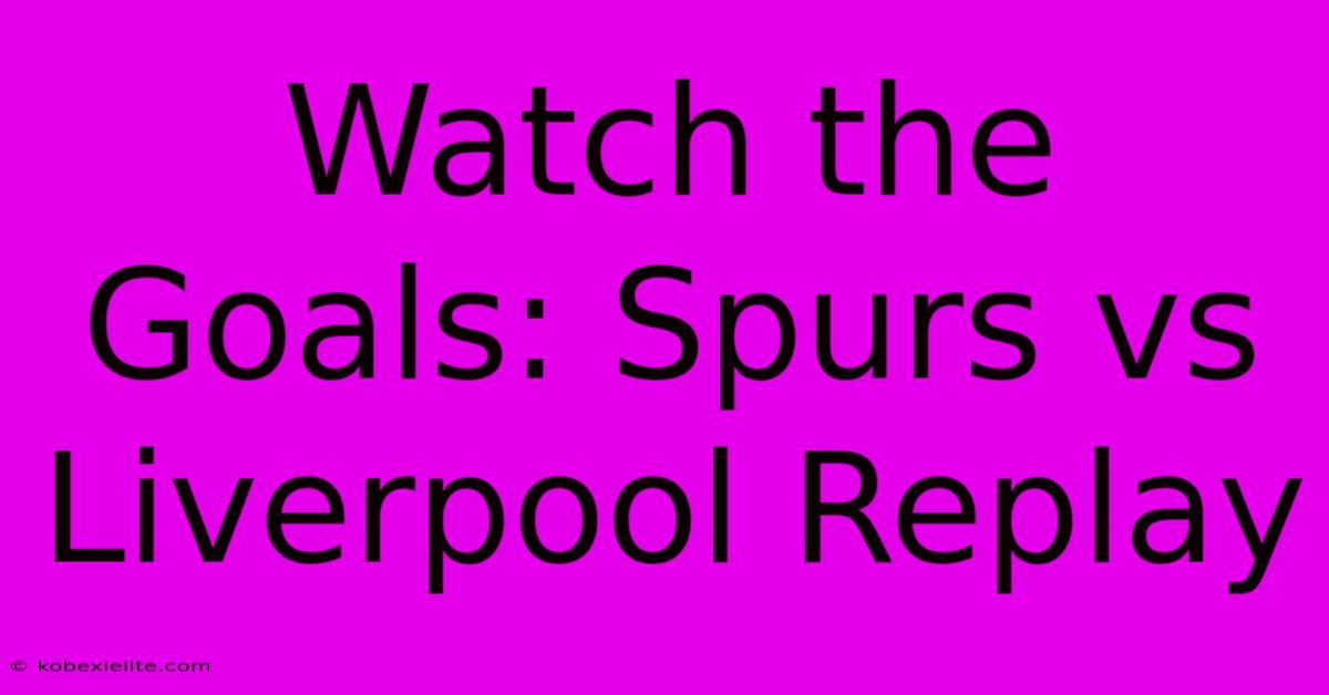 Watch The Goals: Spurs Vs Liverpool Replay