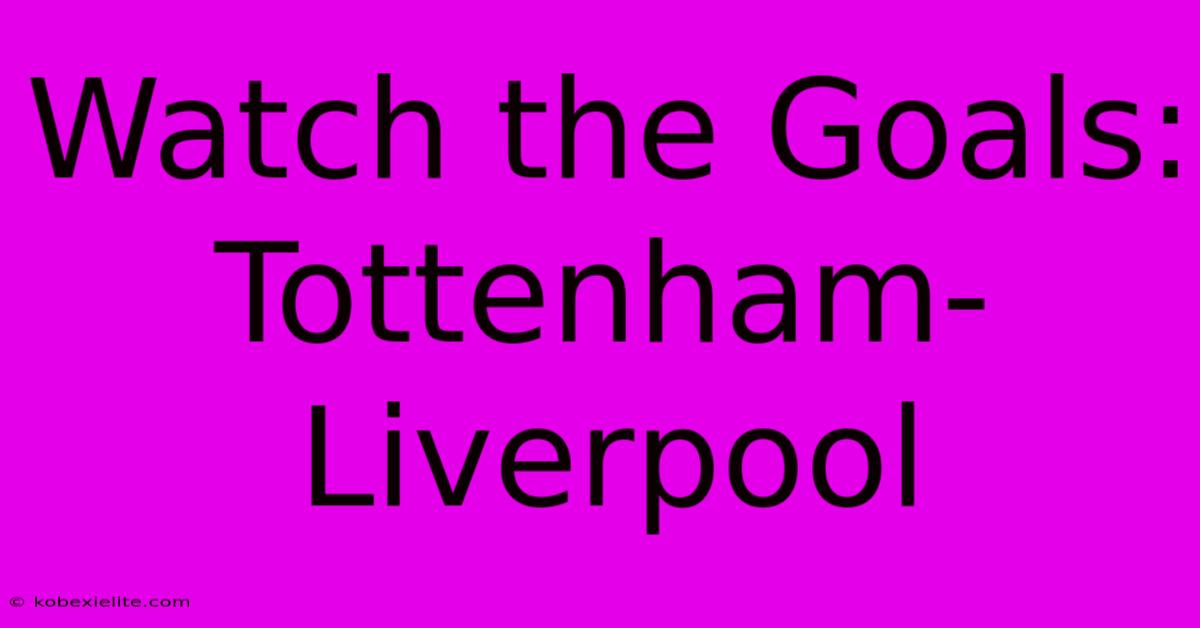 Watch The Goals: Tottenham-Liverpool