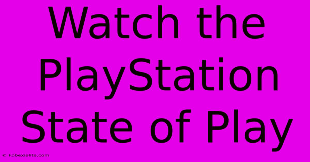 Watch The PlayStation State Of Play