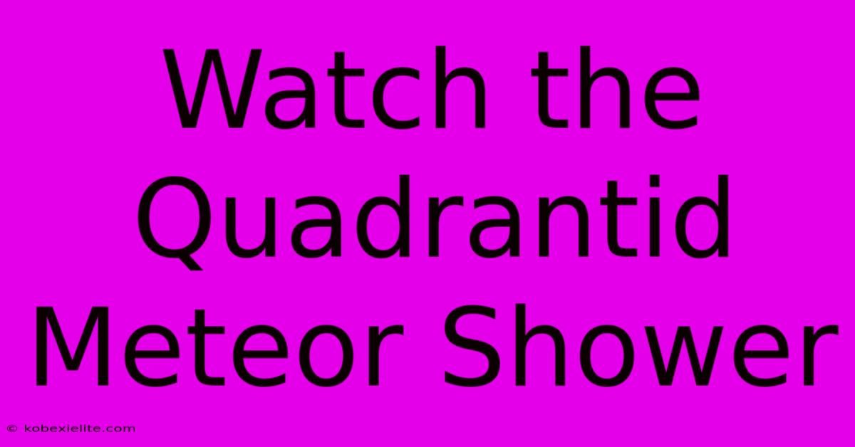 Watch The Quadrantid Meteor Shower